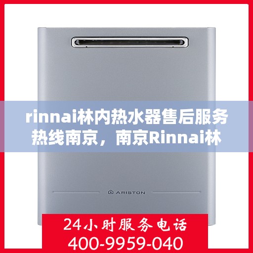 rinnai林内热水器售后服务热线南京，南京Rinnai林内热水器售后服务热线详解