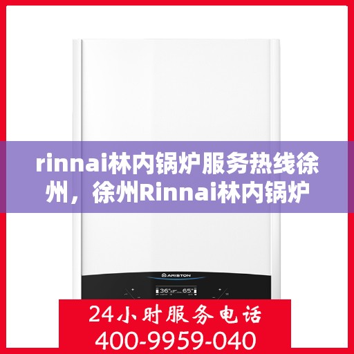 rinnai林内锅炉服务热线徐州，徐州Rinnai林内锅炉服务热线专业支持