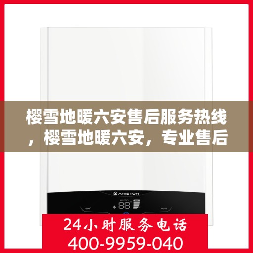 樱雪地暖六安售后服务热线，樱雪地暖六安，专业售后服务热线，温暖您的每一个需求时刻