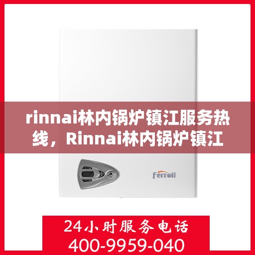 rinnai林内锅炉镇江服务热线，Rinnai林内锅炉镇江服务热线，专业解决您的热力需求