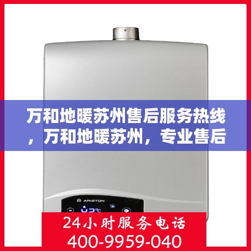 万和地暖苏州售后服务热线，万和地暖苏州，专业售后服务热线，温暖您的生活