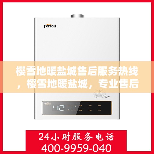 樱雪地暖盐城售后服务热线，樱雪地暖盐城，专业售后服务热线，温暖您的每一个需求