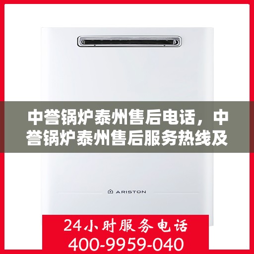 中誉锅炉泰州售后电话，中誉锅炉泰州售后服务热线及电话详解