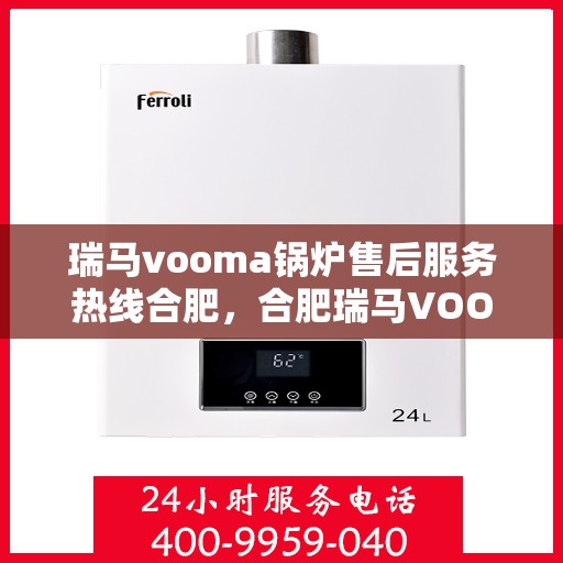 瑞马vooma锅炉售后服务热线合肥，合肥瑞马VOOM锅炉售后服务热线详解