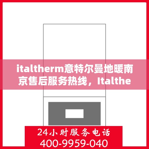 italtherm意特尔曼地暖南京售后服务热线，Italtherm意特尔曼地暖南京，售后服务热线一览
