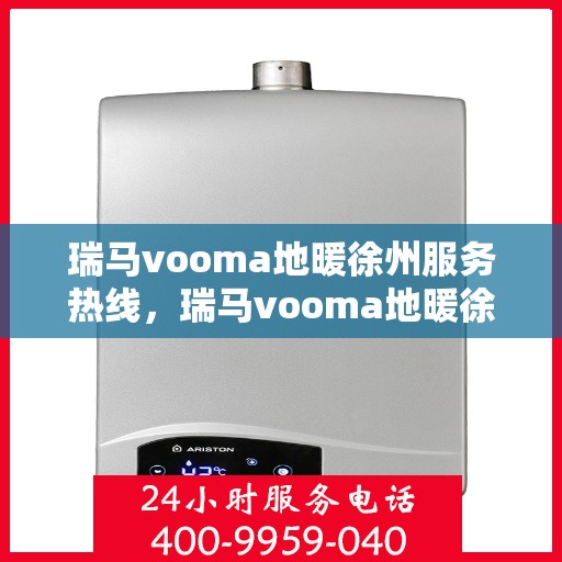 瑞马vooma地暖徐州服务热线，瑞马vooma地暖徐州服务热线，专业温暖，一触即达