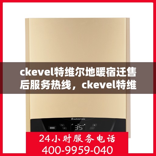 ckevel特维尔地暖宿迁售后服务热线，ckevel特维尔地暖宿迁，专业售后服务热线，温暖您的生活