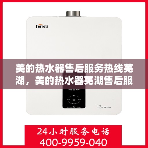 美的热水器售后服务热线芜湖，美的热水器芜湖售后服务热线详解