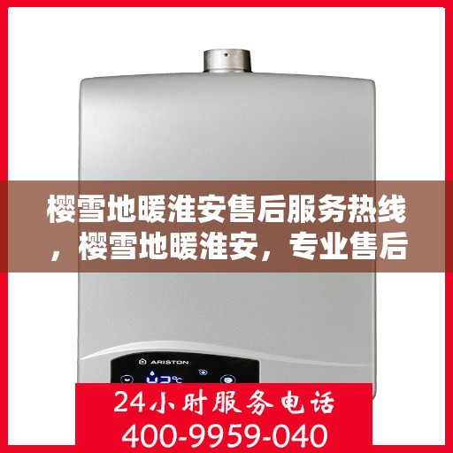 樱雪地暖淮安售后服务热线，樱雪地暖淮安，专业售后服务热线，温暖解决您的每一个需求