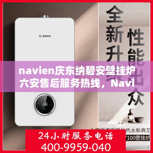 navien庆东纳碧安壁挂炉六安售后服务热线，Navien庆东纳碧安壁挂炉六安售后服务热线专业解答，贴心保障您的温暖生活