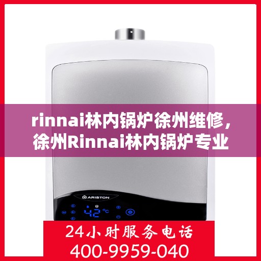 rinnai林内锅炉徐州维修，徐州Rinnai林内锅炉专业维修服务
