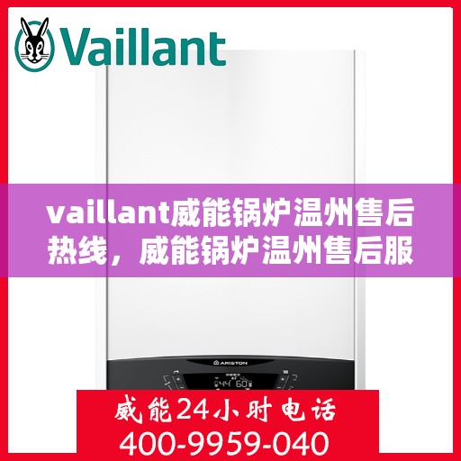 vaillant威能锅炉温州售后热线，威能锅炉温州售后服务热线，专业解决您的锅炉问题