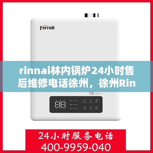 rinnai林内锅炉24小时售后维修电话徐州，徐州Rinnai林内锅炉全天候售后维修服务热线