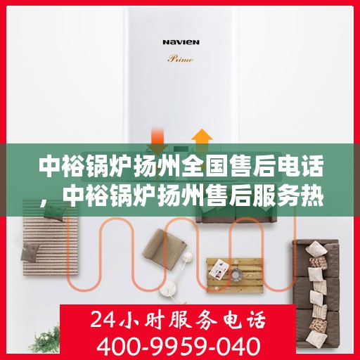 中裕锅炉扬州全国售后电话，中裕锅炉扬州售后服务热线及全国售后电话汇总