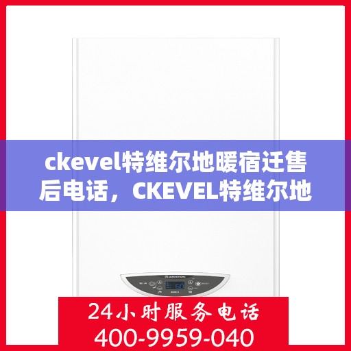 ckevel特维尔地暖宿迁售后电话，CKEVEL特维尔地暖宿迁售后服务热线公布
