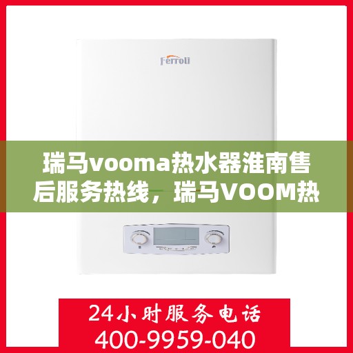 瑞马vooma热水器淮南售后服务热线，瑞马VOOM热水器淮南售后服务热线，专业团队，贴心服务