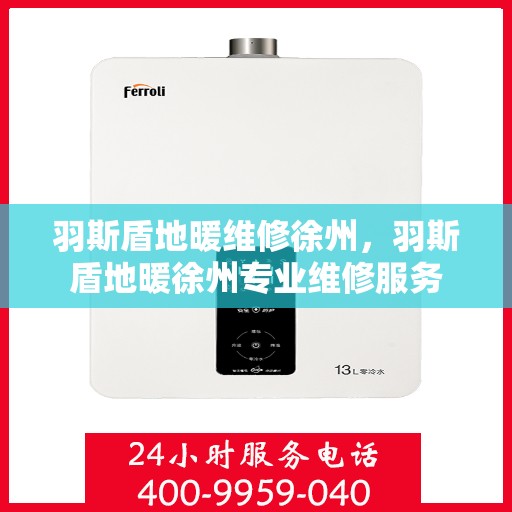 羽斯盾地暖维修徐州，羽斯盾地暖徐州专业维修服务