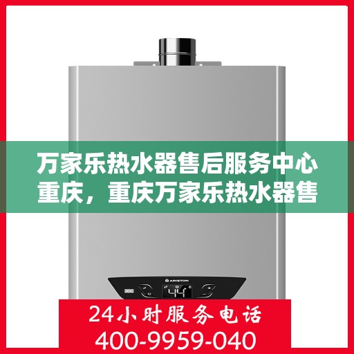 万家乐热水器售后服务中心重庆，重庆万家乐热水器售后服务中心专业维修服务