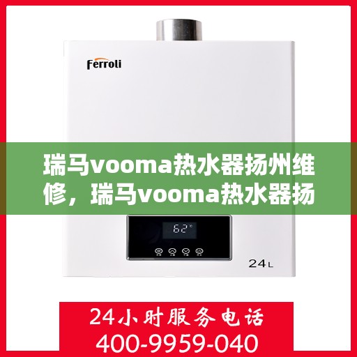 瑞马vooma热水器扬州维修，瑞马vooma热水器扬州专业维修服务