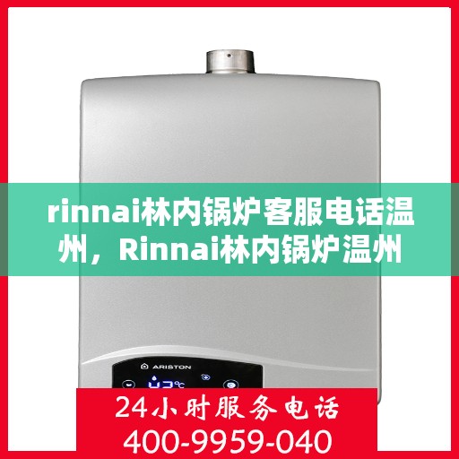 rinnai林内锅炉客服电话温州，Rinnai林内锅炉温州客服热线