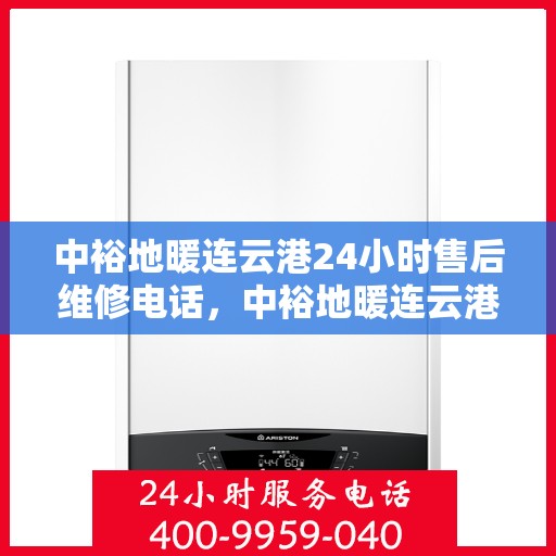 中裕地暖连云港24小时售后维修电话，中裕地暖连云港全天候售后维修服务热线